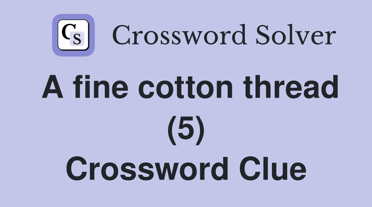 A fine cotton thread (5) Crossword Clue Answers Crossword Solver
